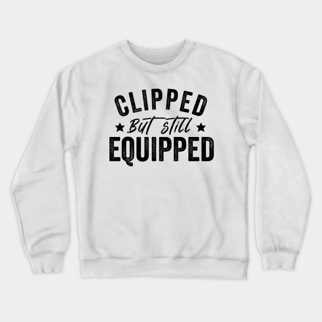 Clipped But Still Equipped Father's Day Vasectomy Crewneck Sweatshirt by Giftyshoop